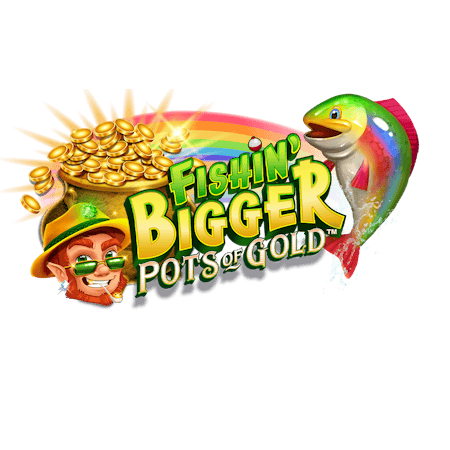 Fishin Bigger Pots of Gold